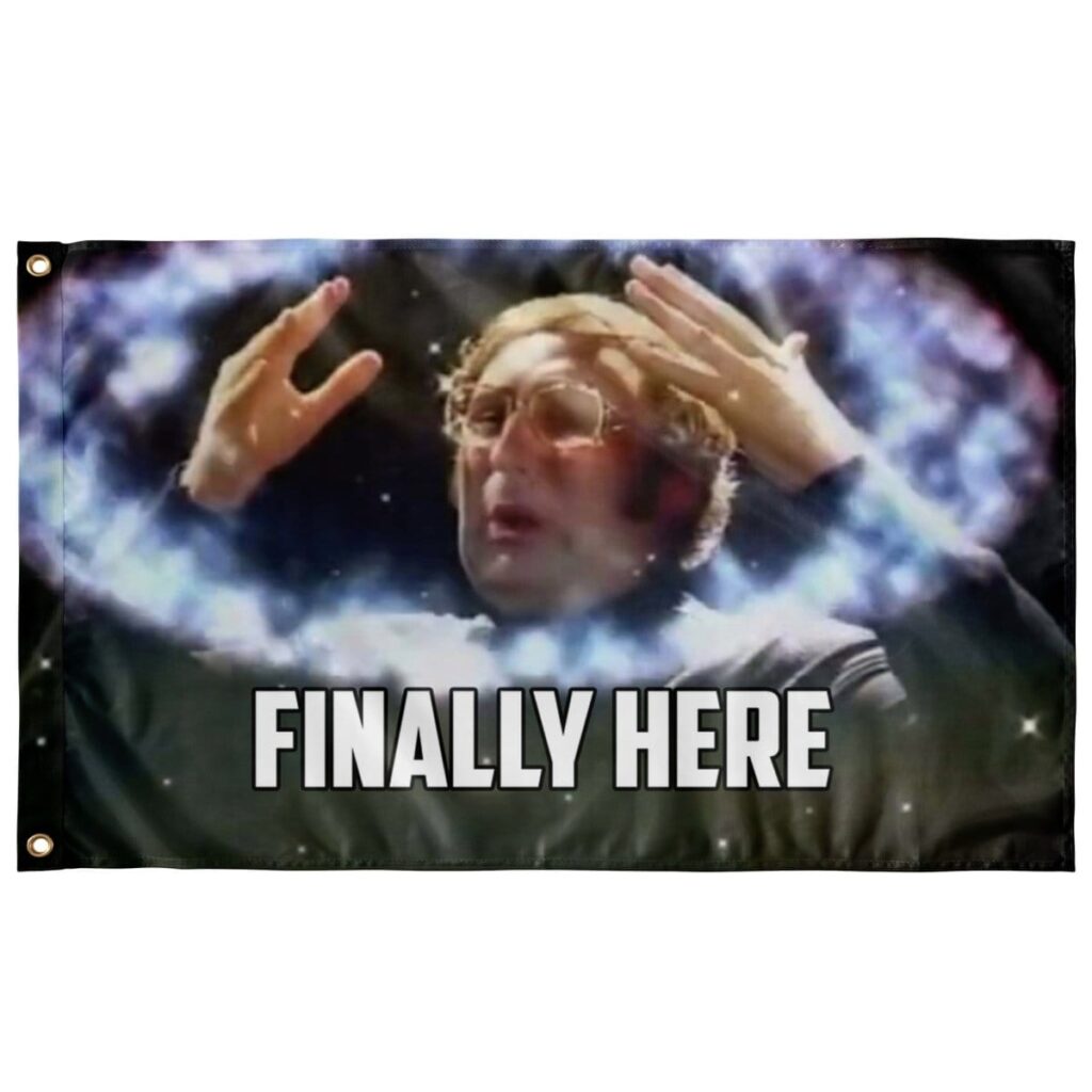 FINALLY HERE MEME FLAG